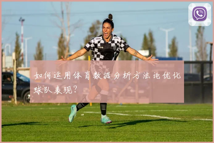 如何运用体育数据分析方法论优化球队表现？