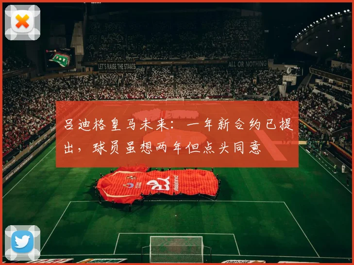 吕迪格皇马未来：一年新合约已提出，球员虽想两年但点头同意